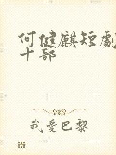 何健麒短剧最火十部