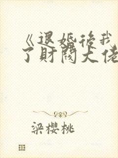 《退婚后我闪婚了财阀大佬》短剧