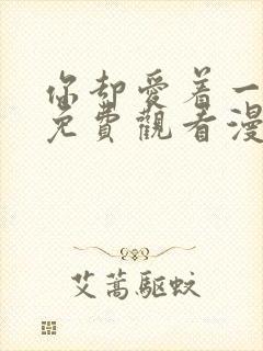 你却爱着一个他免费观看漫画