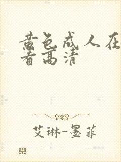 黄色成人在线观看高清