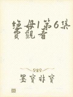 绝母1第6集免费观看