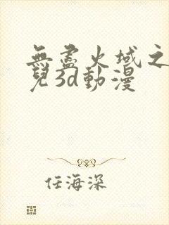 无尽火域之萧薰儿3d动漫
