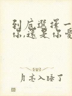 到底选择一个爱你,还是你爱的人