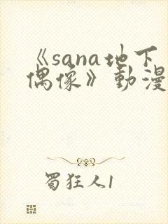 《sana地下偶像》动漫全集在线看
