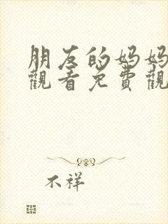 朋友的妈妈在线观看免费观看