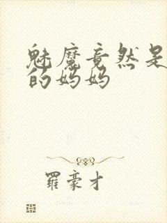 魅魔竟然是自己的妈妈