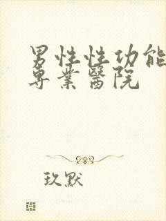 男性性功能治疗专业医院