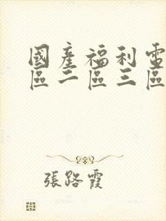 国产福利电影一区二区三区在线观看