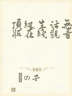 顶级生活无删减版在线观看