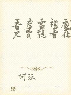 吾岸电视剧全集免费观看在哪里