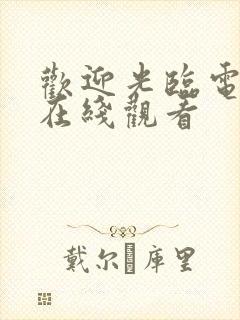 欢迎光临电视剧在线观看