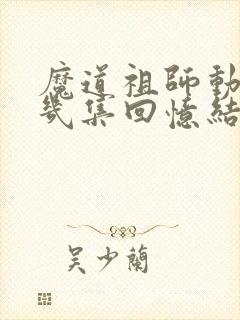 魔道祖师动漫第几集回忆结束