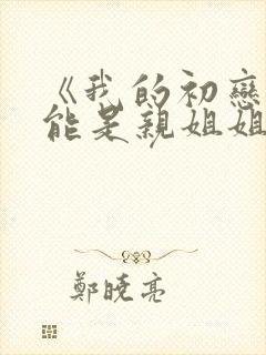 《我的初恋不可能是亲姐姐》动漫