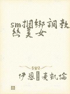 sm捆绑调教白丝美女