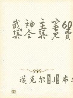 武神主宰609集全集免费播放