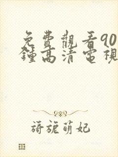 免费观看90分钟高清电视剧大全下载