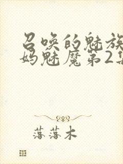 召唤的魅族是妈妈魅魔第2集