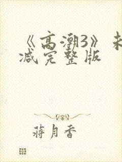 《高潮3》未删减完整版