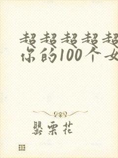 超超超超超喜欢你的100个女朋友在哪里看