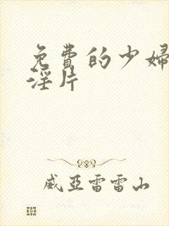 免费的少妇一级淫片