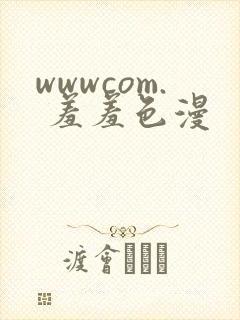 wwwcom. 羞羞色漫