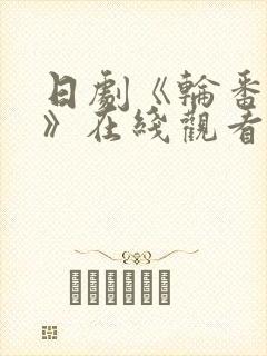 日剧《轮番上阵》在线观看完整版