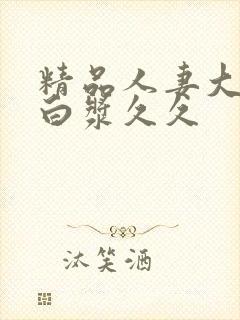 精品人妻大屁股白浆久久