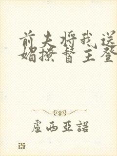 前夫将我送人我媚撩督主登凤位