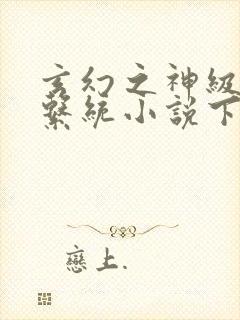 玄幻之神级帝皇系统小说下载txt