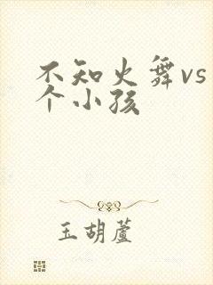 不知火舞vs三个小孩