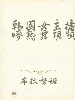 韩国女主播朴妮唛热舞视频