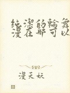 纯洁的轮舞曲动漫在哪可以看