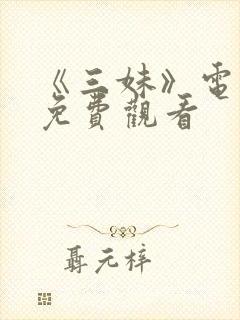 《三妹》电视剧免费观看