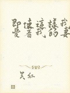 即使这样我依然爱着我的妻子动漫