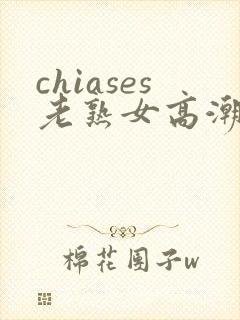 chiases老熟女高潮兴奋