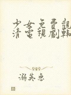 少女免费观看高清电视剧韩剧下载