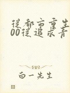 从都市重生2000从追求青涩校花同桌开始小说