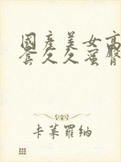 国产美女高潮无套久久蜜臀a封面