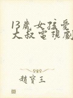 13岁女孩爱上大叔电视剧