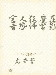 食人狂魔在线观看恐怖电影免费高清