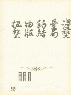 扭曲的爱漫画完整版结局双女主