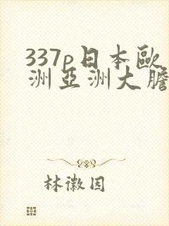 337p日本欧洲亚洲大胆裸体