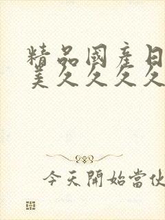 精品国产日韩欧美久久久久