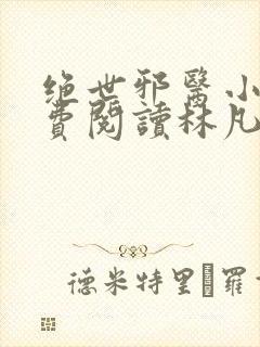 绝世邪医小说免费阅读林凡小说