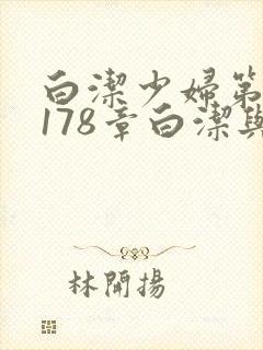 白洁少妇第1一178章白洁与东子