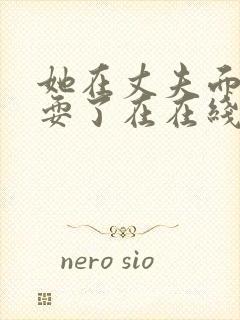 她在丈夫面前被耍了在在线观看