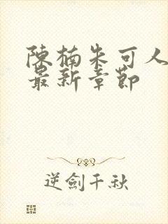 陈楠朱可人小说最新章节封面