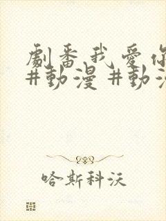 剧番.我爱你 #动漫 #动漫推荐_ #追番 #番剧