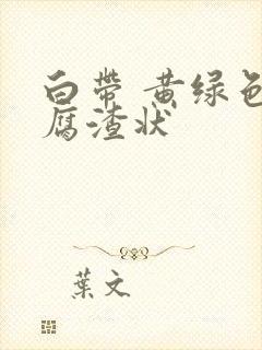 白带 黄绿色豆腐渣状