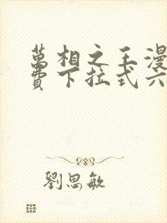 万相之王漫画免费下拉式六漫画奇妙